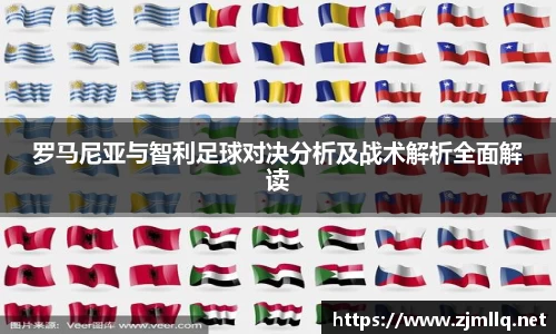 罗马尼亚与智利足球对决分析及战术解析全面解读