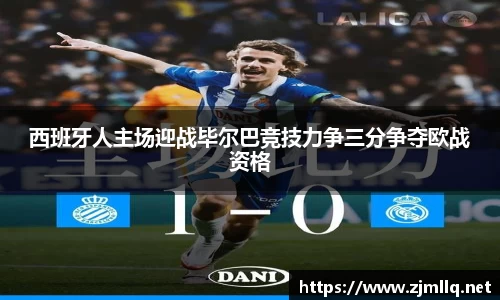 西班牙人主场迎战毕尔巴竞技力争三分争夺欧战资格