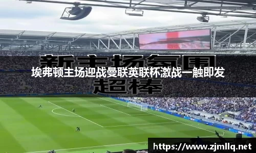 埃弗顿主场迎战曼联英联杯激战一触即发