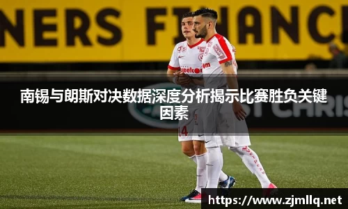 南锡与朗斯对决数据深度分析揭示比赛胜负关键因素