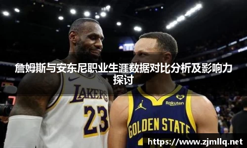 詹姆斯与安东尼职业生涯数据对比分析及影响力探讨